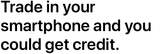 Trade in your smartphone and you could get credit.