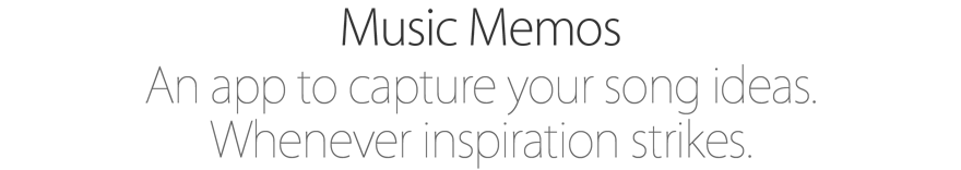 Music Memos. An app to capture your song ideas. Whenever inspiration strikes.