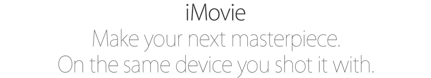 iMovie. Make your next masterpiece. On the same device you shot it with.