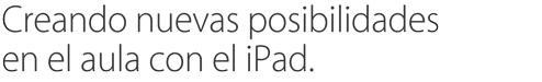 Creando nuevas posibilidades en el aula con el iPad.