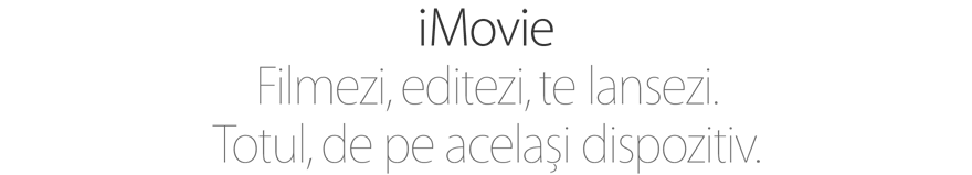 iMovie. Filmezi, editezi, te lansezi. Totul, de pe același dispozitiv.