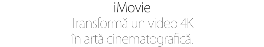 iMovie. Transformă un video 4K în artă cinematografică.